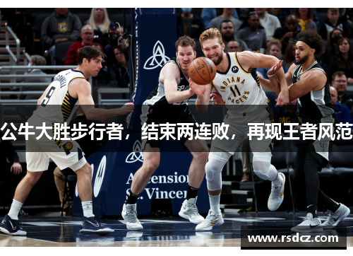 公牛大胜步行者，结束两连败，再现王者风范
