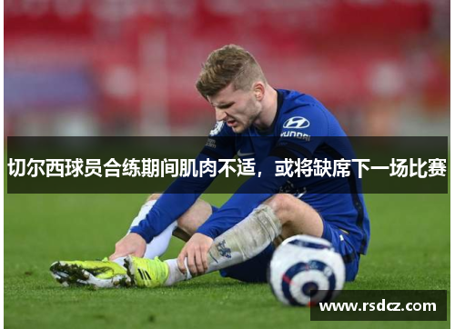 切尔西球员合练期间肌肉不适，或将缺席下一场比赛