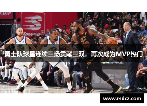 勇士队球星连续三场贡献三双，再次成为MVP热门
