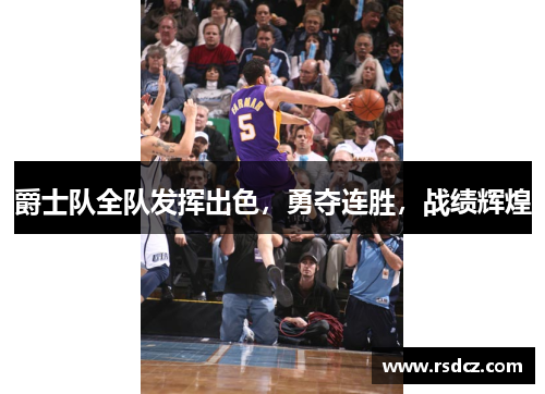 爵士队全队发挥出色，勇夺连胜，战绩辉煌