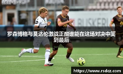 必一罗森博格与莫达伦激战正酣谁能在这场对决中笑到最后